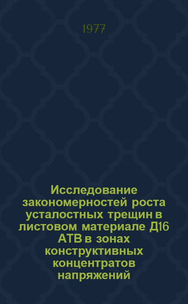 Исследование закономерностей роста усталостных трещин в листовом материале Д16 АТВ в зонах конструктивных концентратов напряжений : Автореф. дис. на соиск. учен. степени канд. техн. наук : (01.02.03)