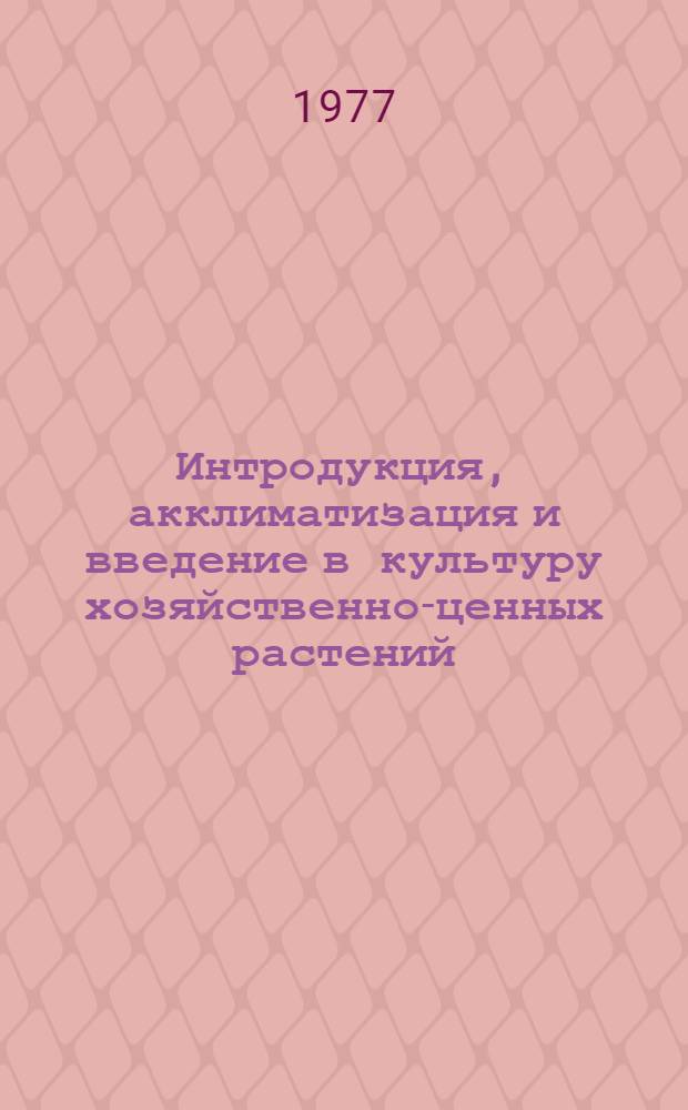 Интродукция, акклиматизация и введение в культуру хозяйственно-ценных растений : Сборник статей