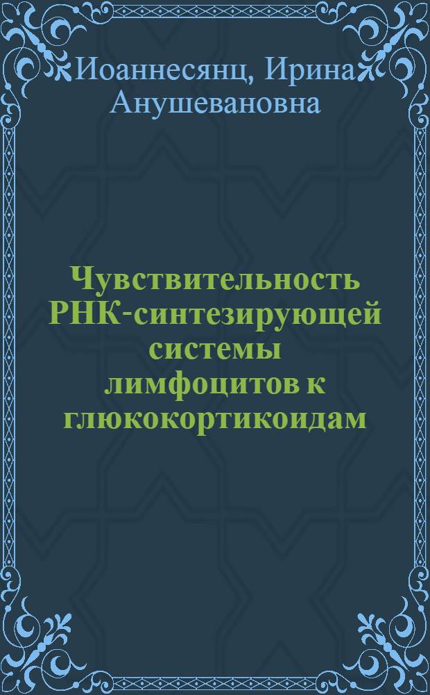 Чувствительность РНК-синтезирующей системы лимфоцитов к глюкокортикоидам : Автореф. дис. на соиск. учен. степени канд. биол. наук : (14.00.14)