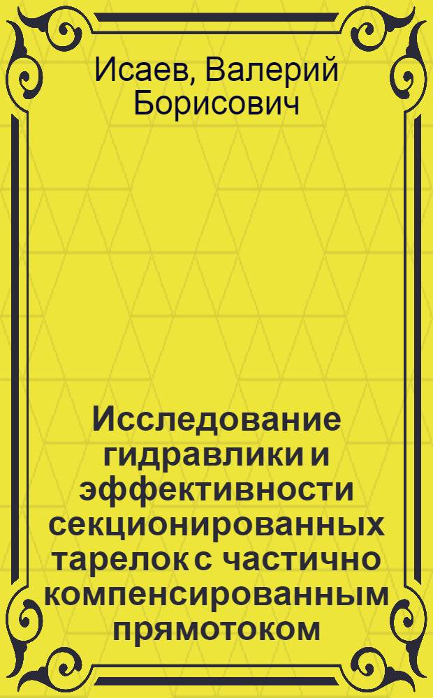Исследование гидравлики и эффективности секционированных тарелок с частично компенсированным прямотоком : Автореф. дис. на соиск. учен. степени канд. техн. наук : (05.17.08)