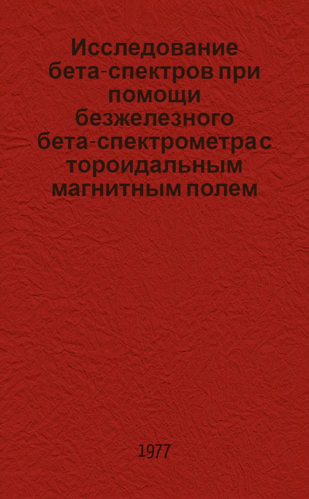 Исследование бета-спектров при помощи безжелезного бета-спектрометра с тороидальным магнитным полем : (Метод. вопросы)
