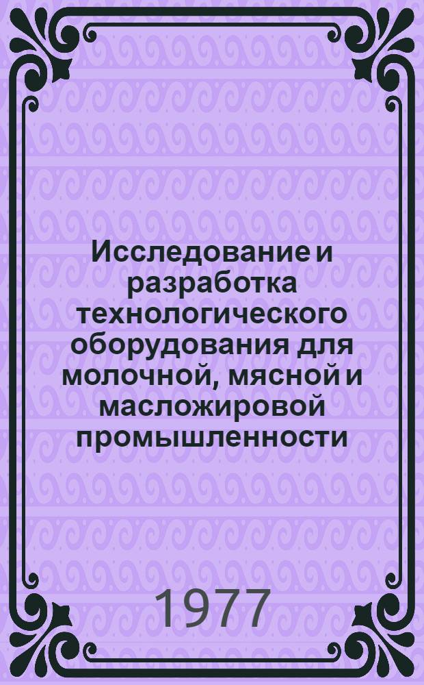 Исследование и разработка технологического оборудования для молочной, мясной и масложировой промышленности