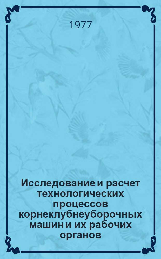 Исследование и расчет технологических процессов корнеклубнеуборочных машин и их рабочих органов : Сборник статей