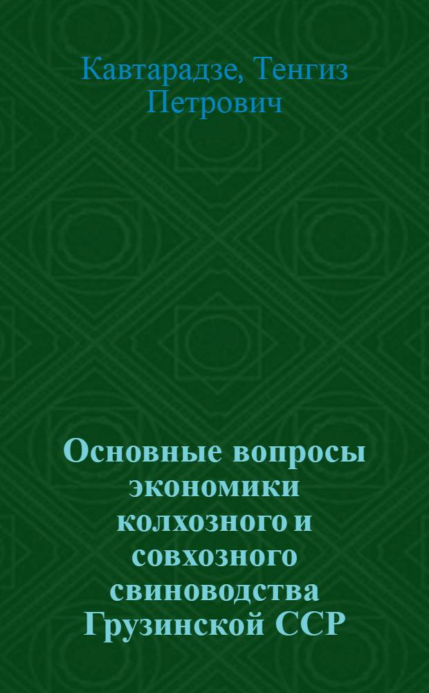 Основные вопросы экономики колхозного и совхозного свиноводства Грузинской ССР : (На примере зоны виноградарства и табаководства Алазан. равнины) : Автореф. дис. на соиск. учен. степени канд. экон. наук : (08.00.05)