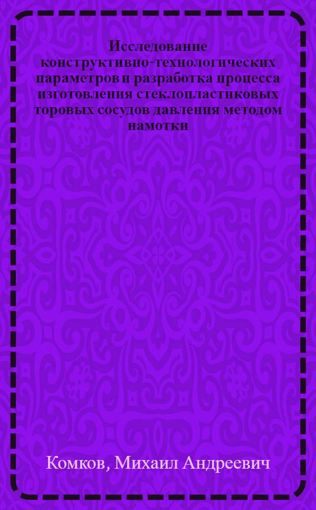 Исследование конструктивно-технологических параметров и разработка процесса изготовления стеклопластиковых торовых сосудов давления методом намотки : Автореф. дис. на соиск. учен. степени к. т. н