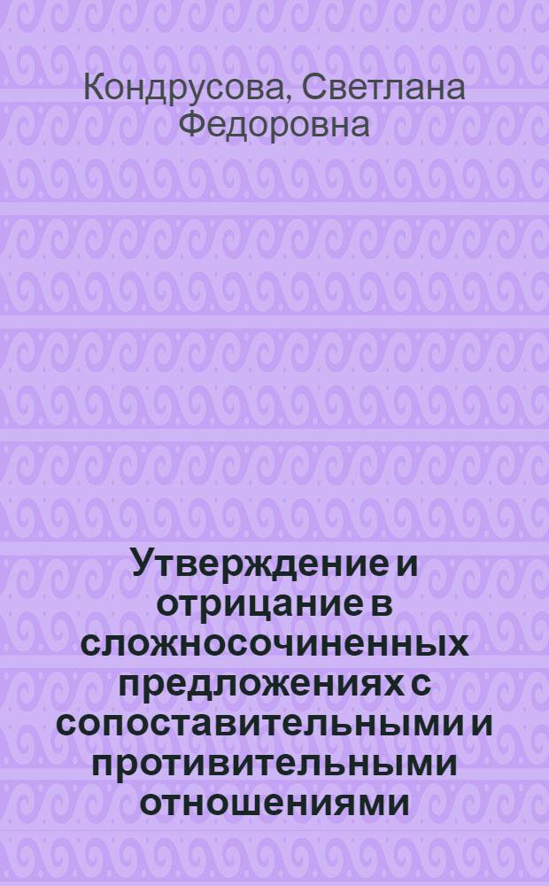 Утверждение и отрицание в сложносочиненных предложениях с сопоставительными и противительными отношениями : Автореф. дис. на соиск. учен. степени канд. филол. наук : (10.02.01)