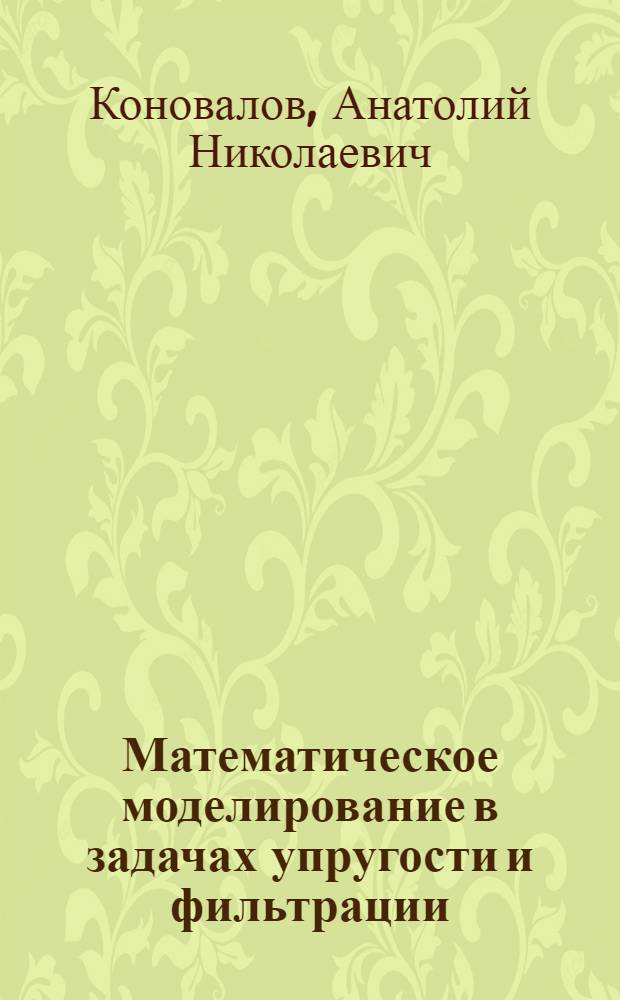 Математическое моделирование в задачах упругости и фильтрации : Автореф. дис. на соиск. учен. степени д-ра физ.-мат. наук : (01.01.07)