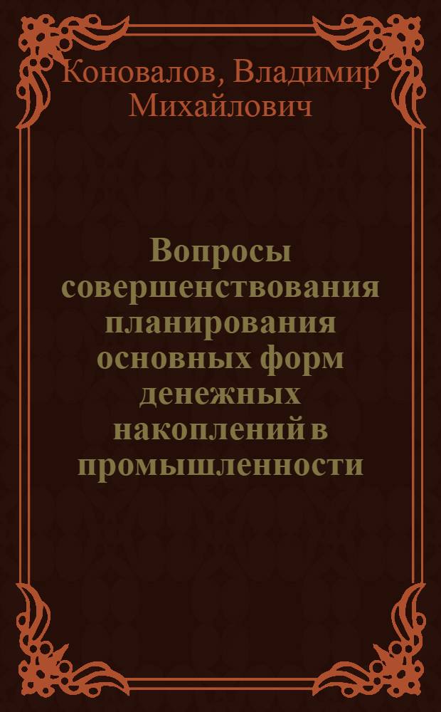 Вопросы совершенствования планирования основных форм денежных накоплений в промышленности : Автореф. дис. на соиск. учен. степени канд. экон. наук : (08.00.10)