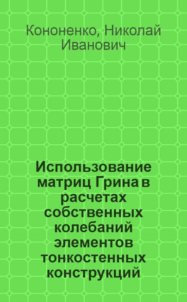 Использование матриц Грина в расчетах собственных колебаний элементов тонкостенных конструкций : Автореф. дис. на соиск. учен. степени канд. физ.-мат. наук : (01.02.04)