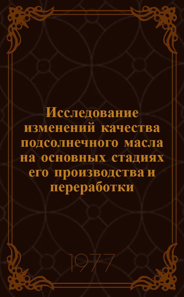 Исследование изменений качества подсолнечного масла на основных стадиях его производства и переработки : Автореф. дис. на соиск. учен. степени канд. техн. наук : (05.18.15)