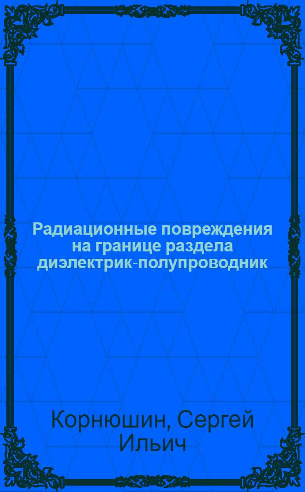 Радиационные повреждения на границе раздела диэлектрик-полупроводник : Автореф. дис. на соиск. учен. степени канд. физ.-мат. наук : (01.04.07)