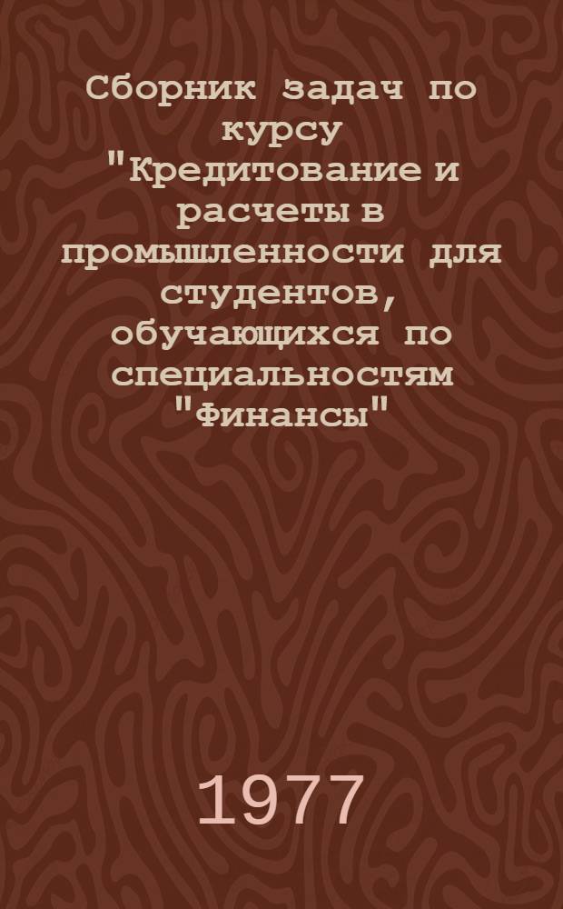 Сборник задач по курсу "Кредитование и расчеты в промышленности для студентов, обучающихся по специальностям "Финансы", "Финансы промышленности"