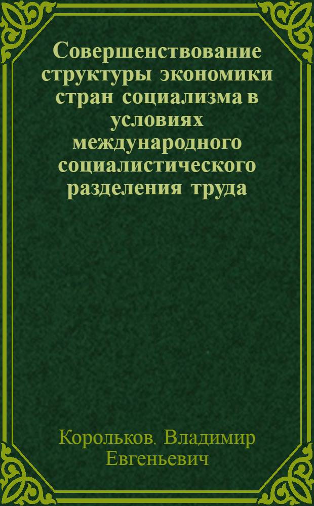 Совершенствование структуры экономики стран социализма в условиях международного социалистического разделения труда : Автореф. дис. на соиск. учен. степени канд. экон. наук : (08.00.01)