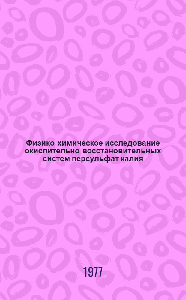 Физико-химическое исследование окислительно-восстановительных систем персульфат калия - сульфит натрия, перекись водорода - тиосульфат натрия : (Инициирование радикальных реакций с участием акриламида) : Автореф. дис. на соиск. учен. степени канд. хим. наук : (02.00.04)