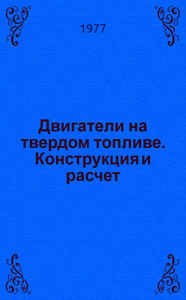 Двигатели на твердом топливе. Конструкция и расчет : Учеб. пособие