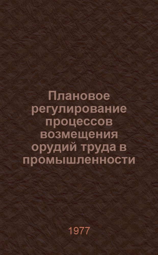 Плановое регулирование процессов возмещения орудий труда в промышленности : Автореф. дис. на соиск. учен. степени канд. экон. наук : (08.00.05)