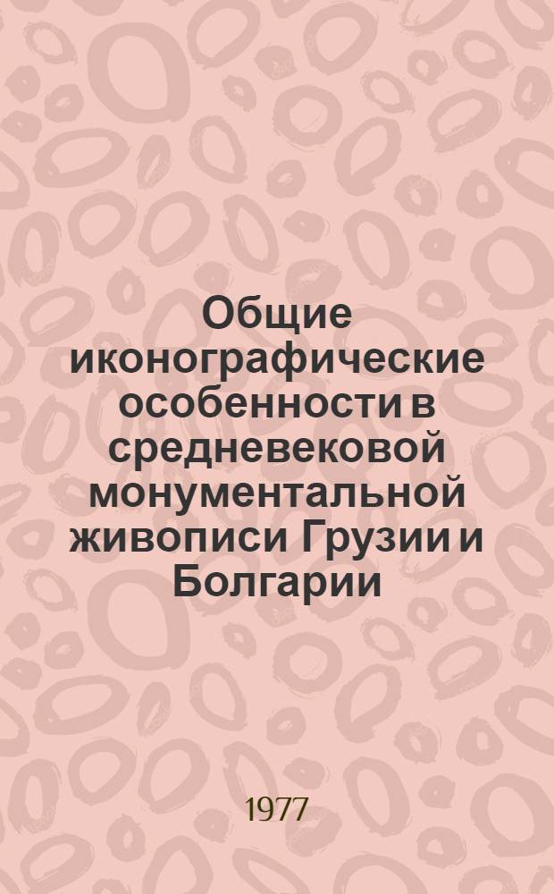 Общие иконографические особенности в средневековой монументальной живописи Грузии и Болгарии : Докл.