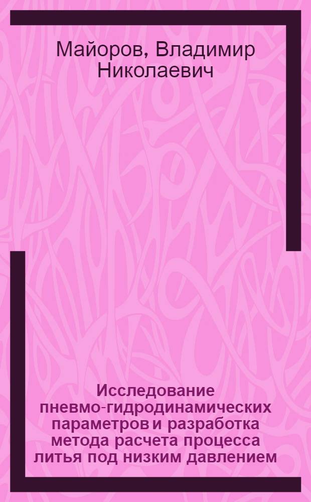 Исследование пневмо-гидродинамических параметров и разработка метода расчета процесса литья под низким давлением : Автореф. дис. на соиск. учен. степени к. т. н