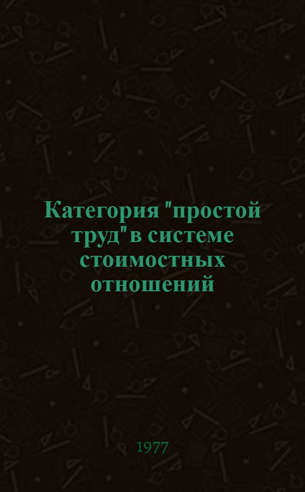 Категория "простой труд" в системе стоимостных отношений : Автореф. дис. на соиск. учен. степени канд. экон. наук : (08.00.01)