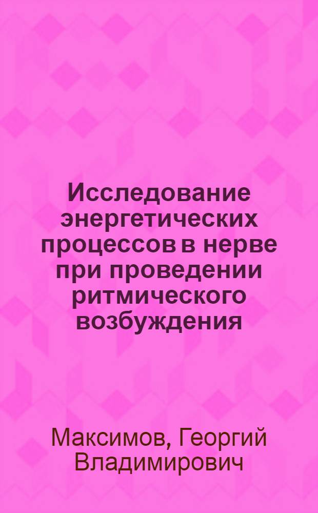 Исследование энергетических процессов в нерве при проведении ритмического возбуждения : Автореф. дис. на соиск. учен. степени канд. биол. наук : (03.00.02)