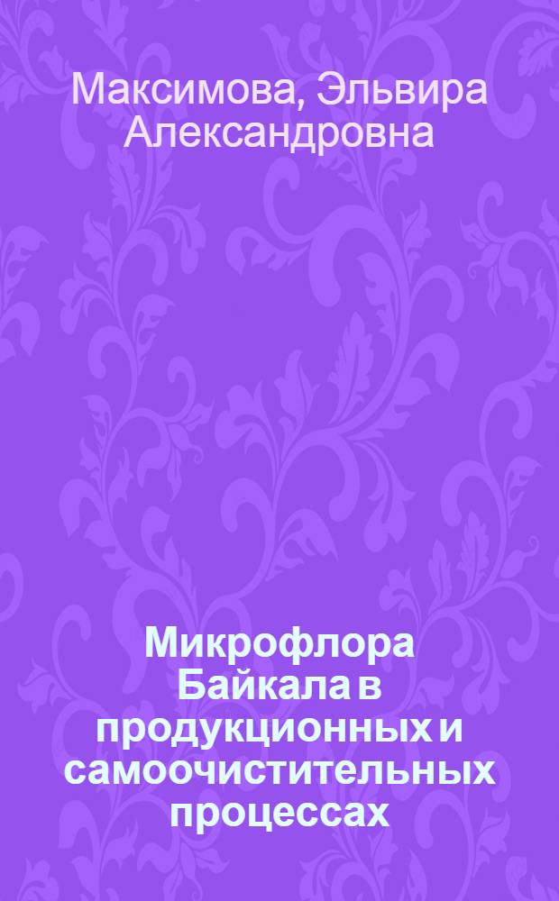 Микрофлора Байкала в продукционных и самоочистительных процессах : Автореф. дис. на соиск. учен. степени канд. биол. наук : (03.00.07)