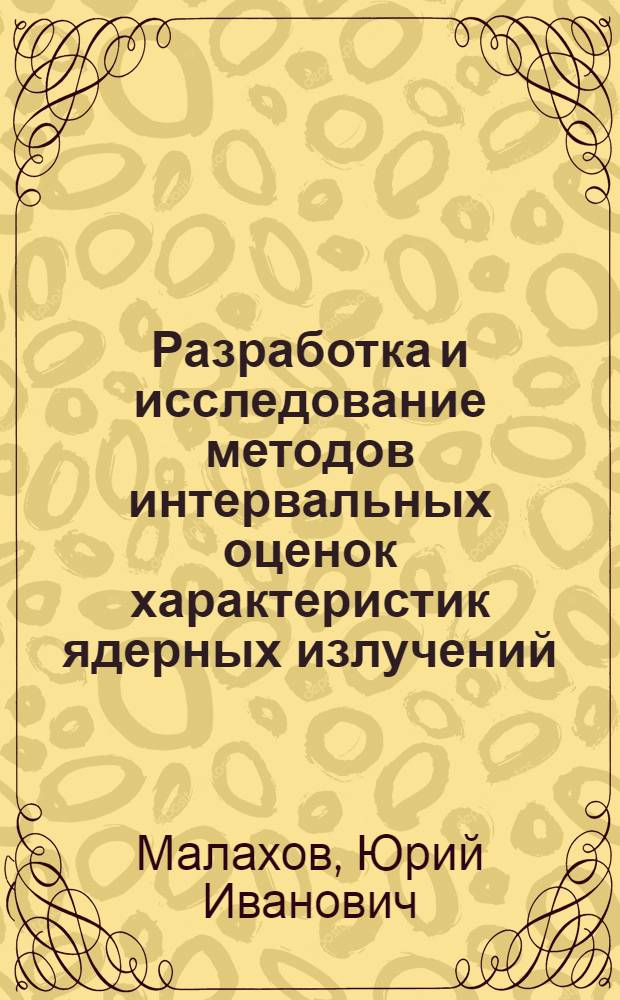 Разработка и исследование методов интервальных оценок характеристик ядерных излучений : Автореф. дис. на соиск. учен. степени канд. физ.-мат. наук : (01.04.01)