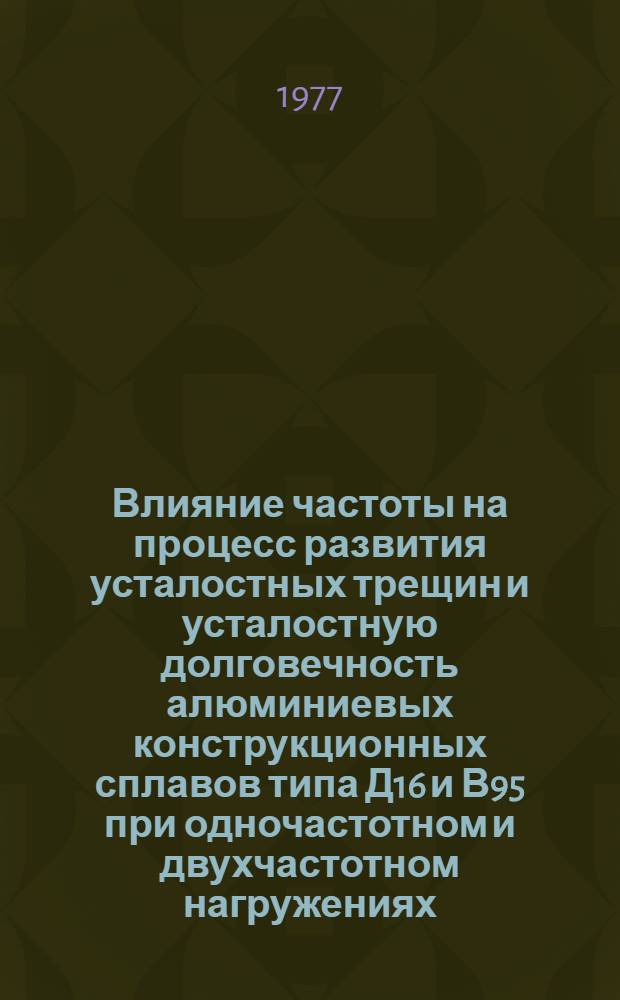 Влияние частоты на процесс развития усталостных трещин и усталостную долговечность алюминиевых конструкционных сплавов типа Д16 и В95 при одночастотном и двухчастотном нагружениях : Автореф. дис. на соиск. учен. степени канд. техн. наук : (01.02.03)