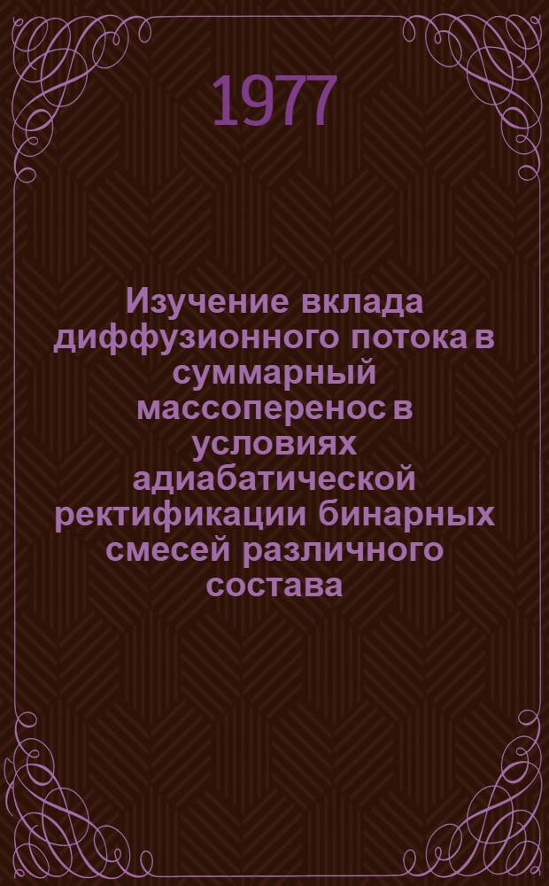 Изучение вклада диффузионного потока в суммарный массоперенос в условиях адиабатической ректификации бинарных смесей различного состава : Автореф. дис. на соиск. учен. степени канд. техн. наук : (05.17.08)