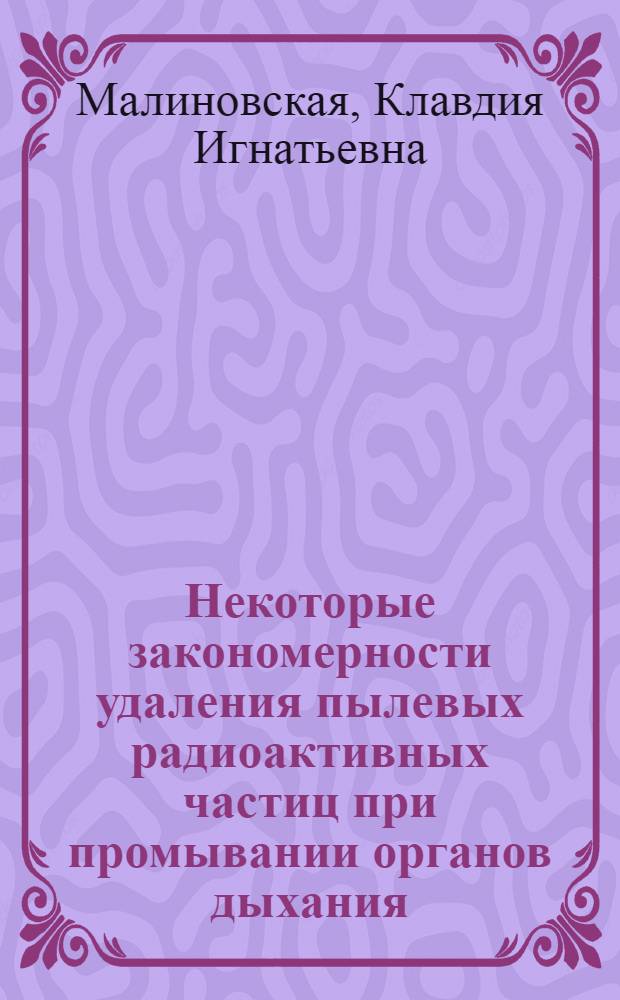 Некоторые закономерности удаления пылевых радиоактивных частиц при промывании органов дыхания : Автореф. дис. на соиск. учен. степени канд. биол. наук : (03.00.013)