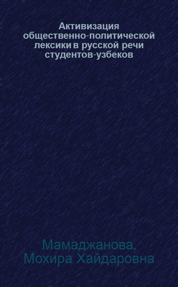 Активизация общественно-политической лексики в русской речи студентов-узбеков : (На материале произведений В.И. Ленина) : Автореф. дис. на соиск. учен. степени канд. пед. наук : (13.00.02)