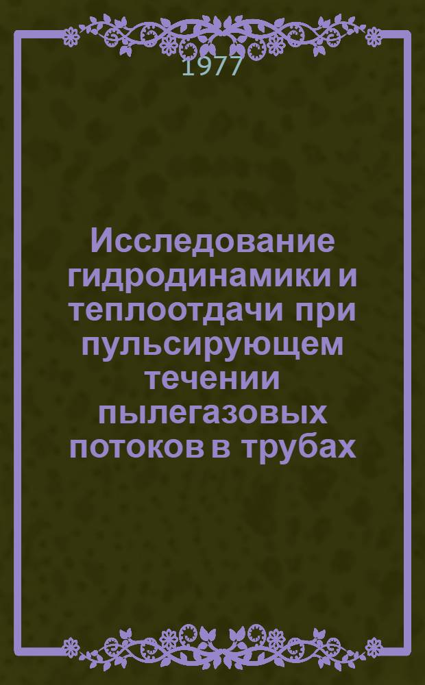 Исследование гидродинамики и теплоотдачи при пульсирующем течении пылегазовых потоков в трубах : Автореф. дис. на соиск. учен. степени канд. техн. наук : (05.04.05)