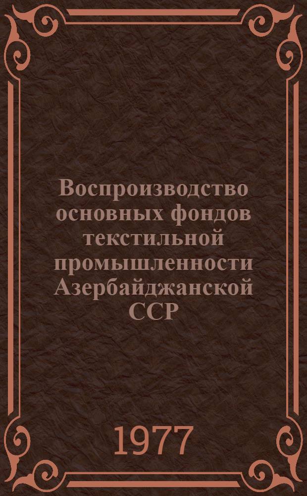 Воспроизводство основных фондов текстильной промышленности Азербайджанской ССР : Автореф. дис. на соиск. учен. степени канд. экон. наук : (08.00.08)