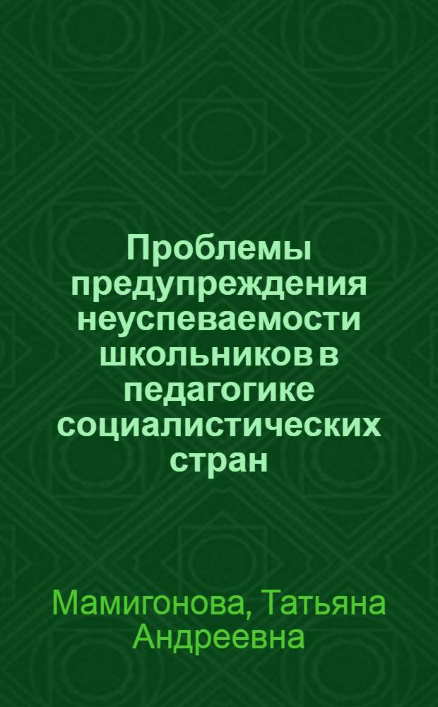Проблемы предупреждения неуспеваемости школьников в педагогике социалистических стран : Автореф. дис. на соиск. учен. степени канд. пед. наук : (13.00.01)