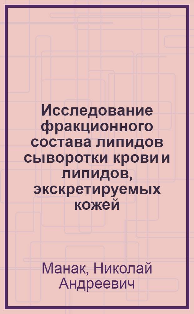 Исследование фракционного состава липидов сыворотки крови и липидов, экскретируемых кожей, с учетом их корреляционного взаимоотношения при коллагеновых болезнях : Автореф. дис. на соиск. учен. степени к. м. н