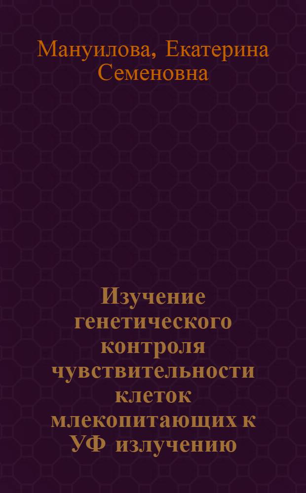 Изучение генетического контроля чувствительности клеток млекопитающих к УФ излучению : Автореф. дис. на соиск. учен. степени канд. биол. наук : (03.00.15)