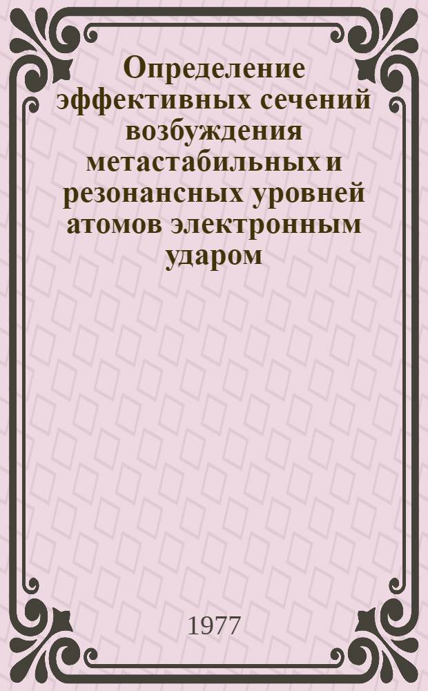 Определение эффективных сечений возбуждения метастабильных и резонансных уровней атомов электронным ударом : Автореф. дис. на соиск. учен. степени канд. физ.-мат. наук : (01.04.05)