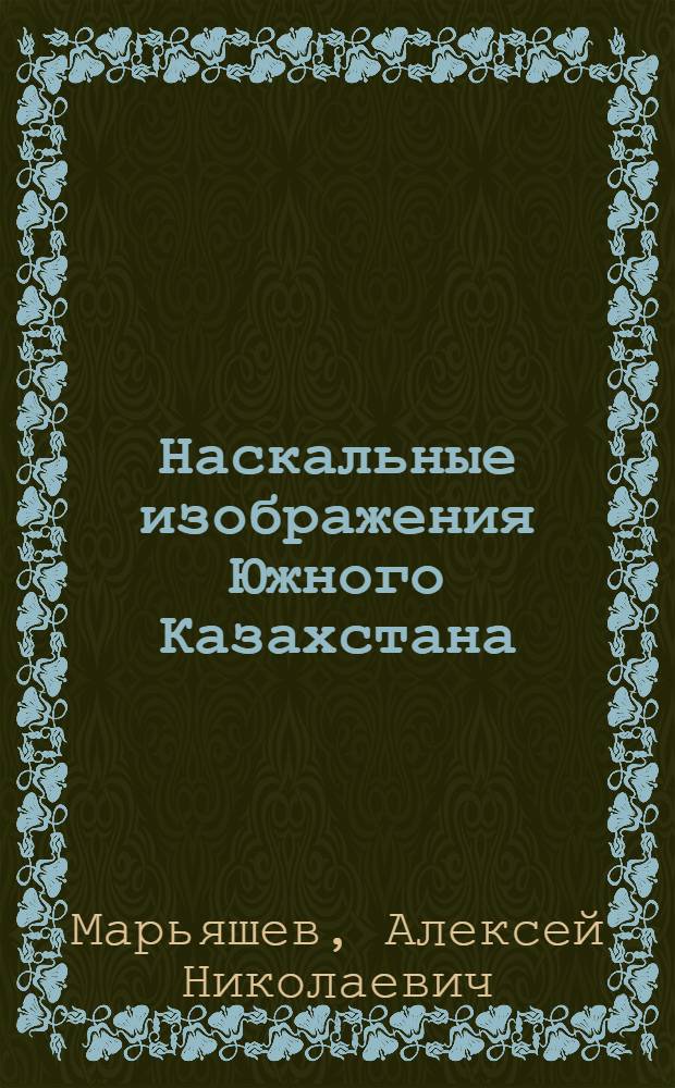 Наскальные изображения Южного Казахстана : Автореф. дис. на соиск. учен. степени канд. ист. наук : (07.00.06)