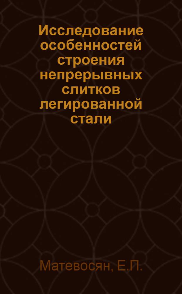 Исследование особенностей строения непрерывных слитков легированной стали : Автореф. дис. на соиск. учен. степени канд. техн. наук : (05.16.01)