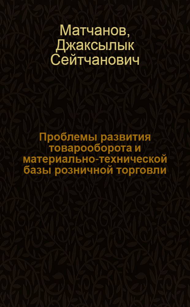 Проблемы развития товарооборота и материально-технической базы розничной торговли : (На материалах Каракалп. АССР) : Автореф. дис. на соиск. учен. степени канд. экон. наук : (08.00.05)