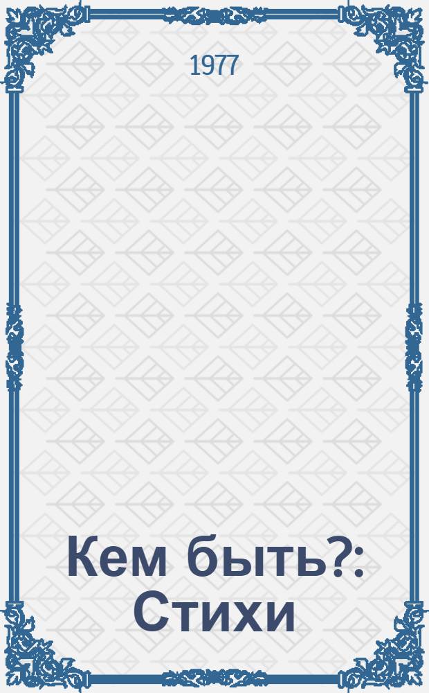 Кем быть? : Стихи : Для мл. школьников