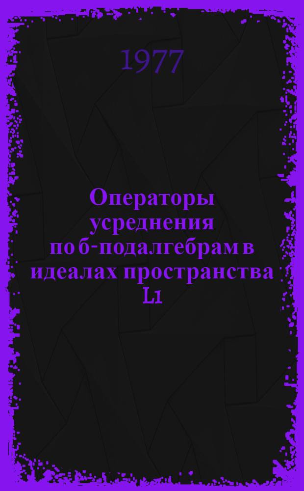 Операторы усреднения по б-подалгебрам в идеалах пространства L1 (м) : Автореф. дис. на соиск. учен. степени канд. физ.-мат. наук : (01.01.01)