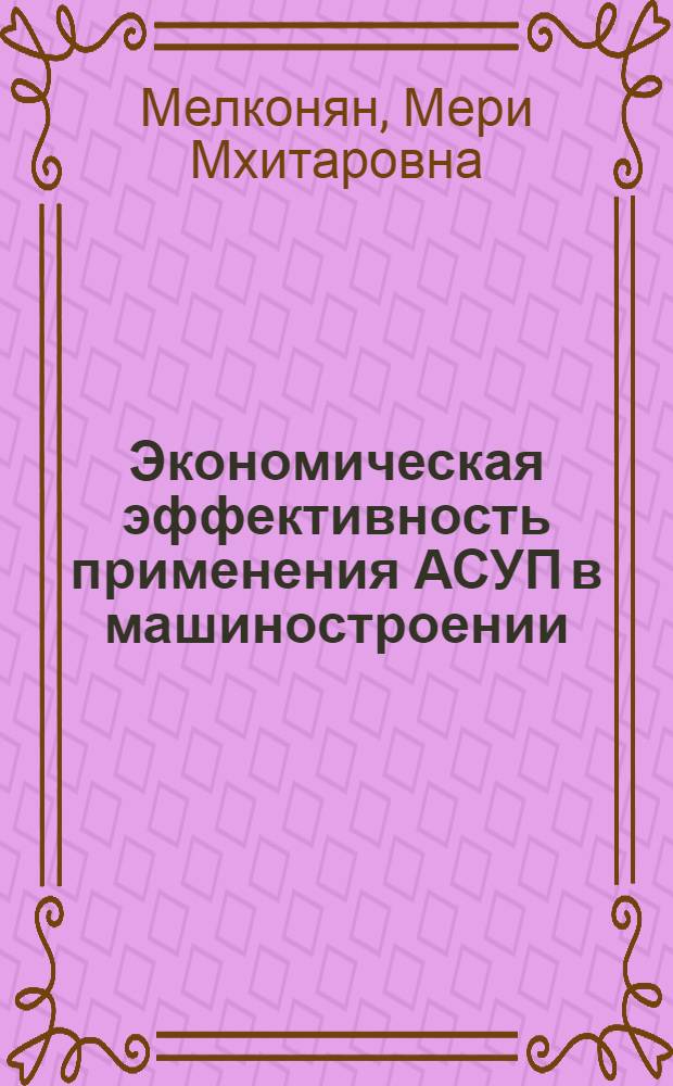 Экономическая эффективность применения АСУП в машиностроении : Автореф. дис. на соиск. учен. степени канд. экон. наук : (08.00.05)