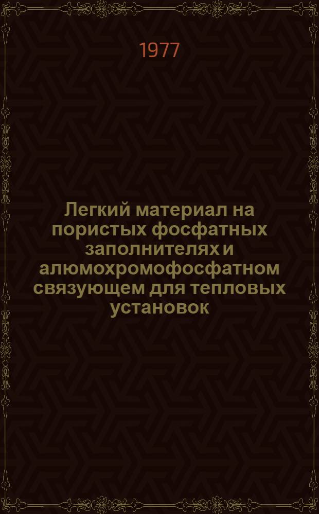 Легкий материал на пористых фосфатных заполнителях и алюмохромофосфатном связующем для тепловых установок : Автореф. дис. на соиск. учен. степени канд. техн. наук : (05.23.05)