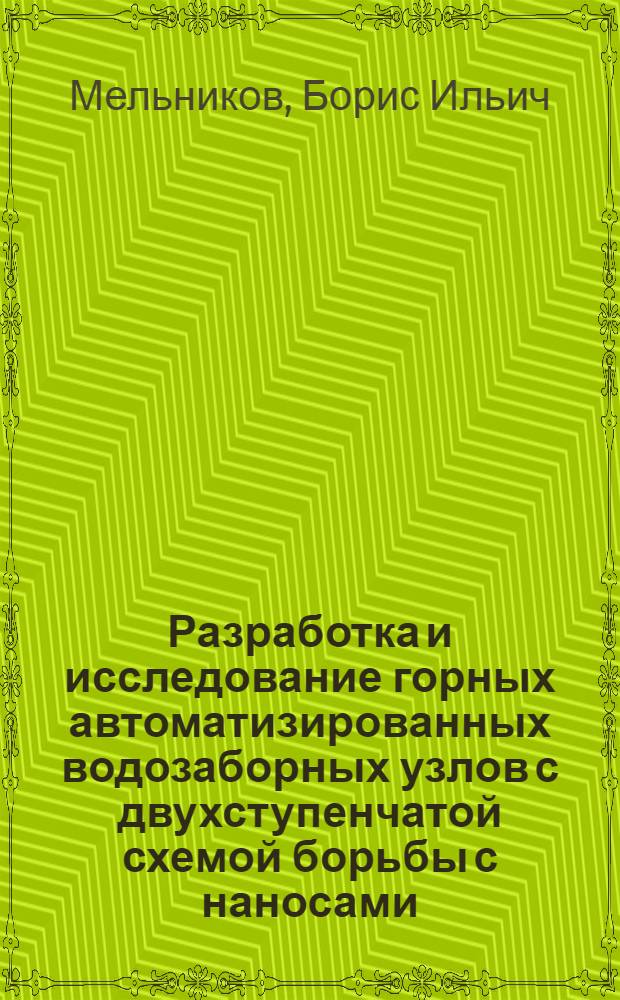 Разработка и исследование горных автоматизированных водозаборных узлов с двухступенчатой схемой борьбы с наносами : Автореф. дис. на соиск. учен. степени канд. техн. наук : (05.23.07)