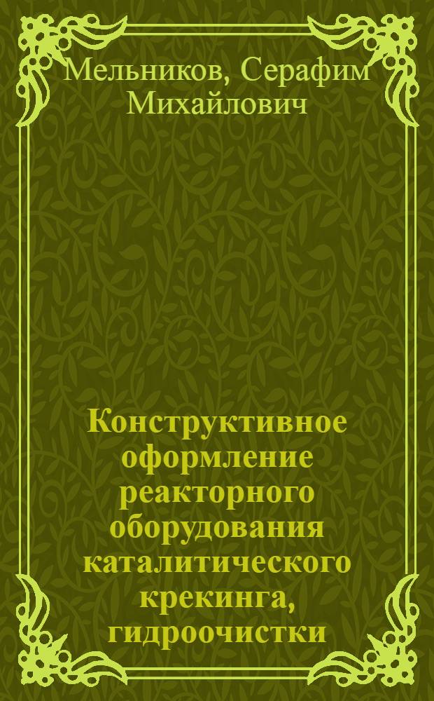 Конструктивное оформление реакторного оборудования каталитического крекинга, гидроочистки, гидрокрекинга, коксования и других процессов нефтеперерабатывающей и нефтехимической промышленности : Докл.