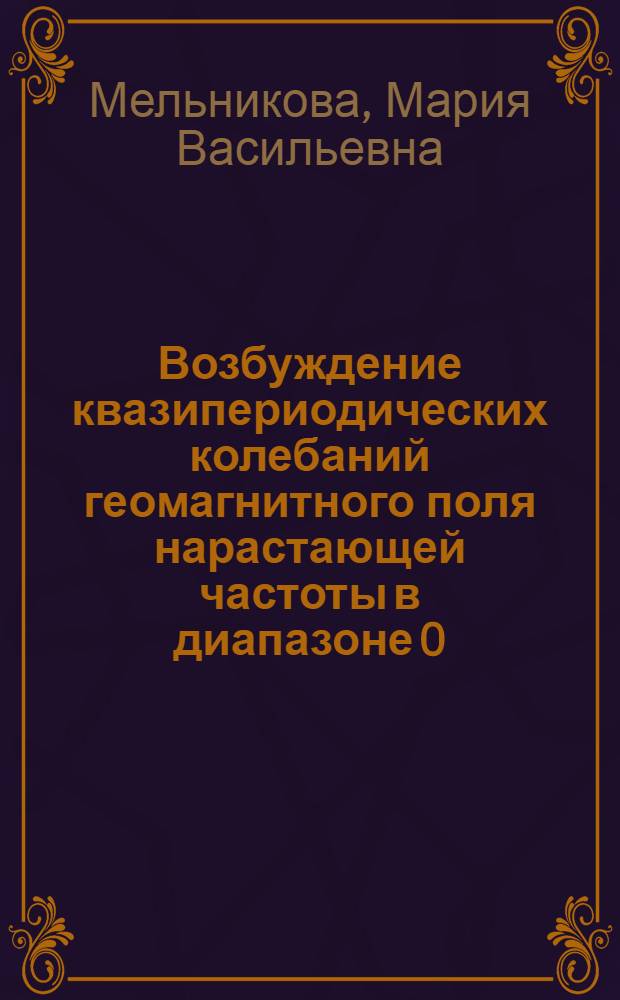 Возбуждение квазипериодических колебаний геомагнитного поля нарастающей частоты в диапазоне 0,1-1 гц : Автореф. дис. на соиск. учен. степени канд. физ.-мат. наук : (01.04.12)