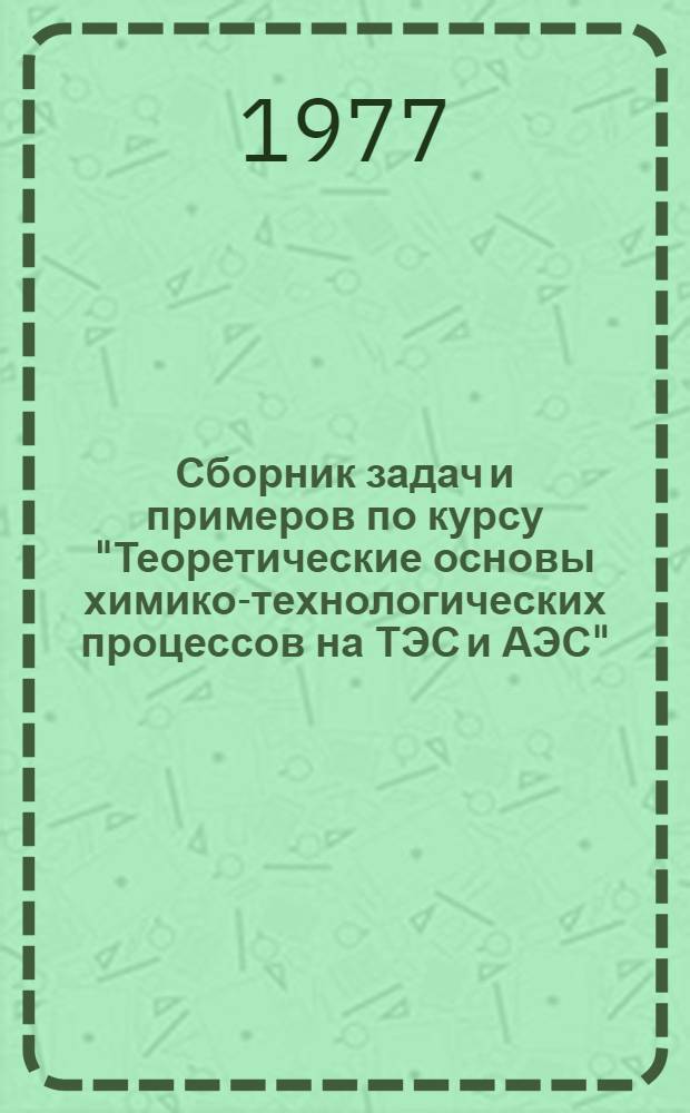 Сборник задач и примеров по курсу "Теоретические основы химико-технологических процессов на ТЭС и АЭС". Ч. 1