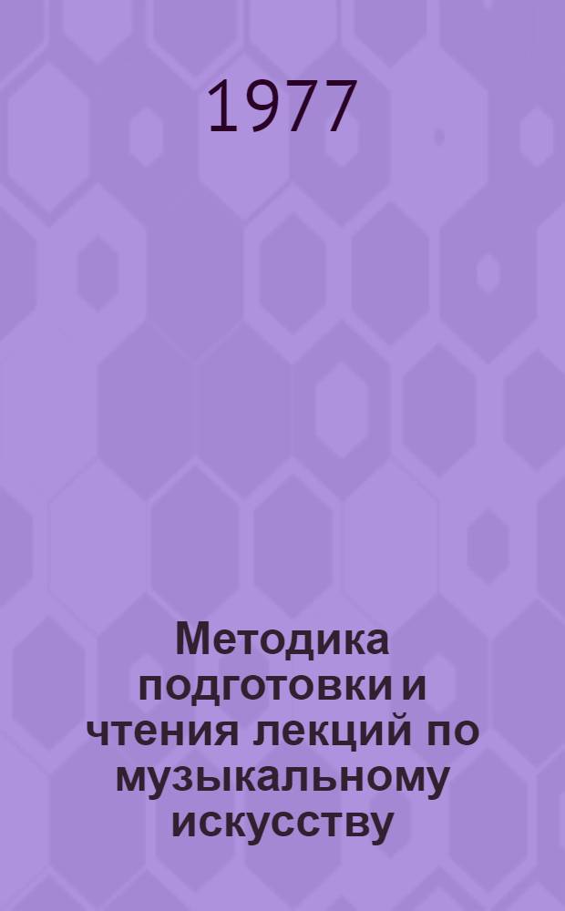 Методика подготовки и чтения лекций по музыкальному искусству : В помощь лекторам