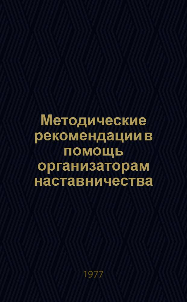 Методические рекомендации в помощь организаторам наставничества : Сборник