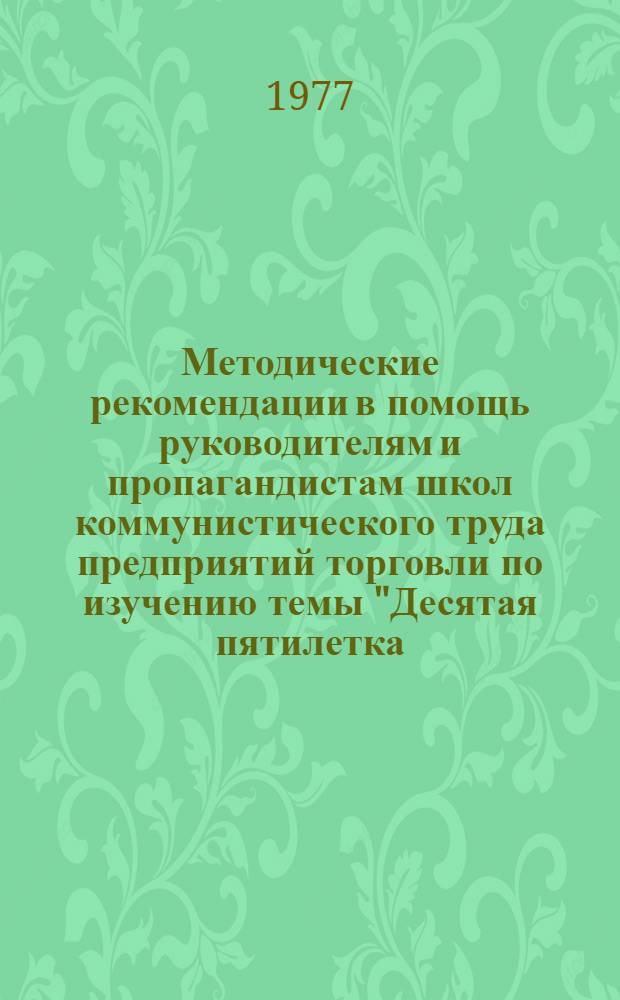 Методические рекомендации в помощь руководителям и пропагандистам школ коммунистического труда предприятий торговли по изучению темы "Десятая пятилетка - пятилетка эффективности и качества".